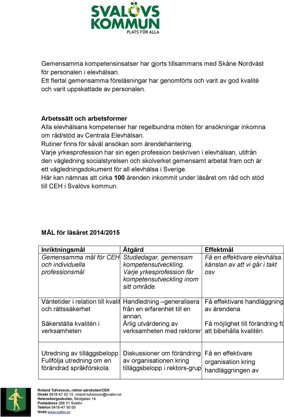 Arbetssätt och arbetsformer Alla elevhälsans kompetenser har regelbundna möten för ansökningar inkomna om råd/stöd av Centrala Elevhälsan. Rutiner finns för såväl ansökan som ärendehantering.