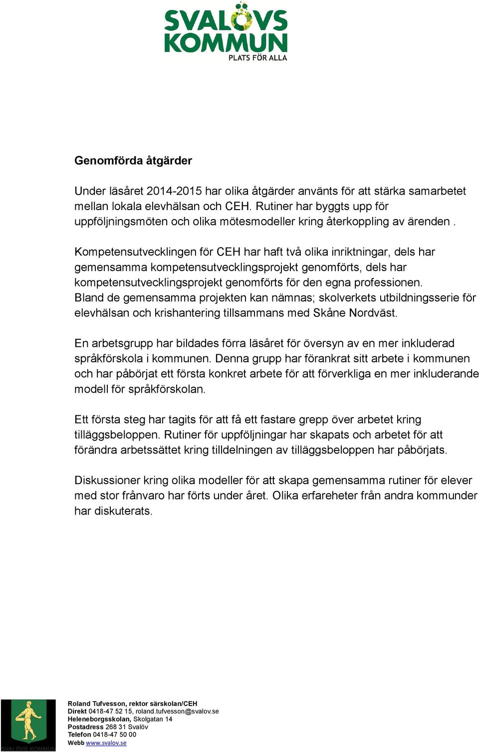 Kompetensutvecklingen för CEH har haft två olika inriktningar, dels har gemensamma kompetensutvecklingsprojekt genomförts, dels har kompetensutvecklingsprojekt genomförts för den egna professionen.