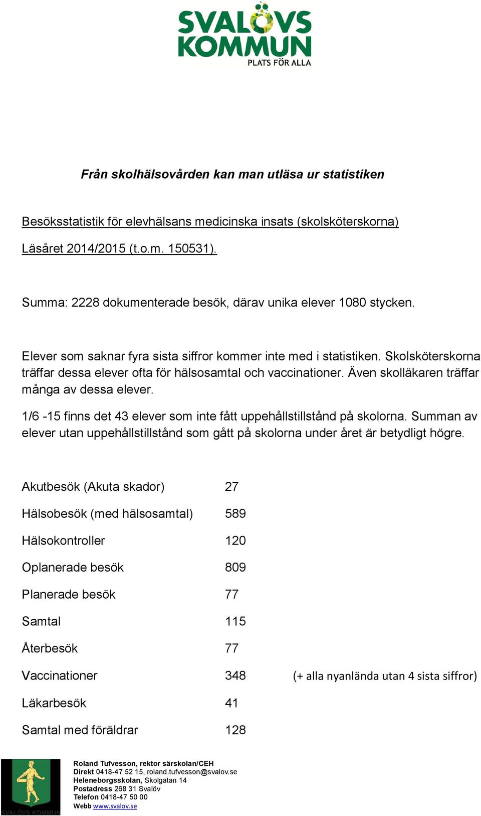 Skolsköterskorna träffar dessa elever ofta för hälsosamtal och vaccinationer. Även skolläkaren träffar många av dessa elever. 1/6-15 finns det 43 elever som inte fått uppehållstillstånd på skolorna.