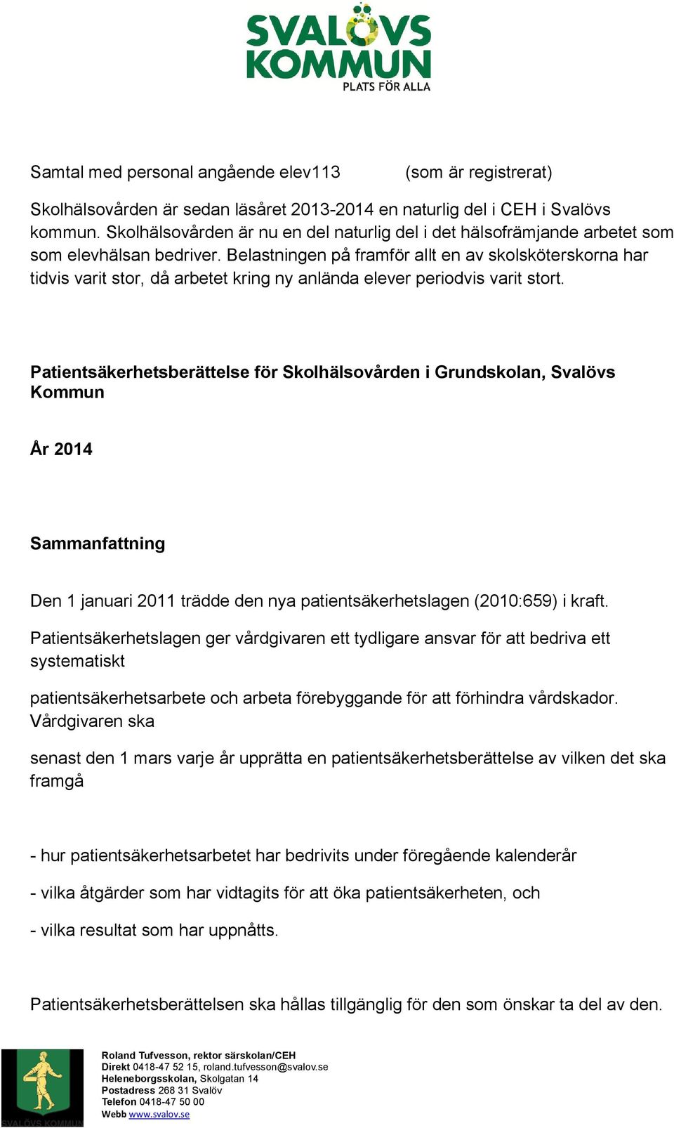 Belastningen på framför allt en av skolsköterskorna har tidvis varit stor, då arbetet kring ny anlända elever periodvis varit stort.