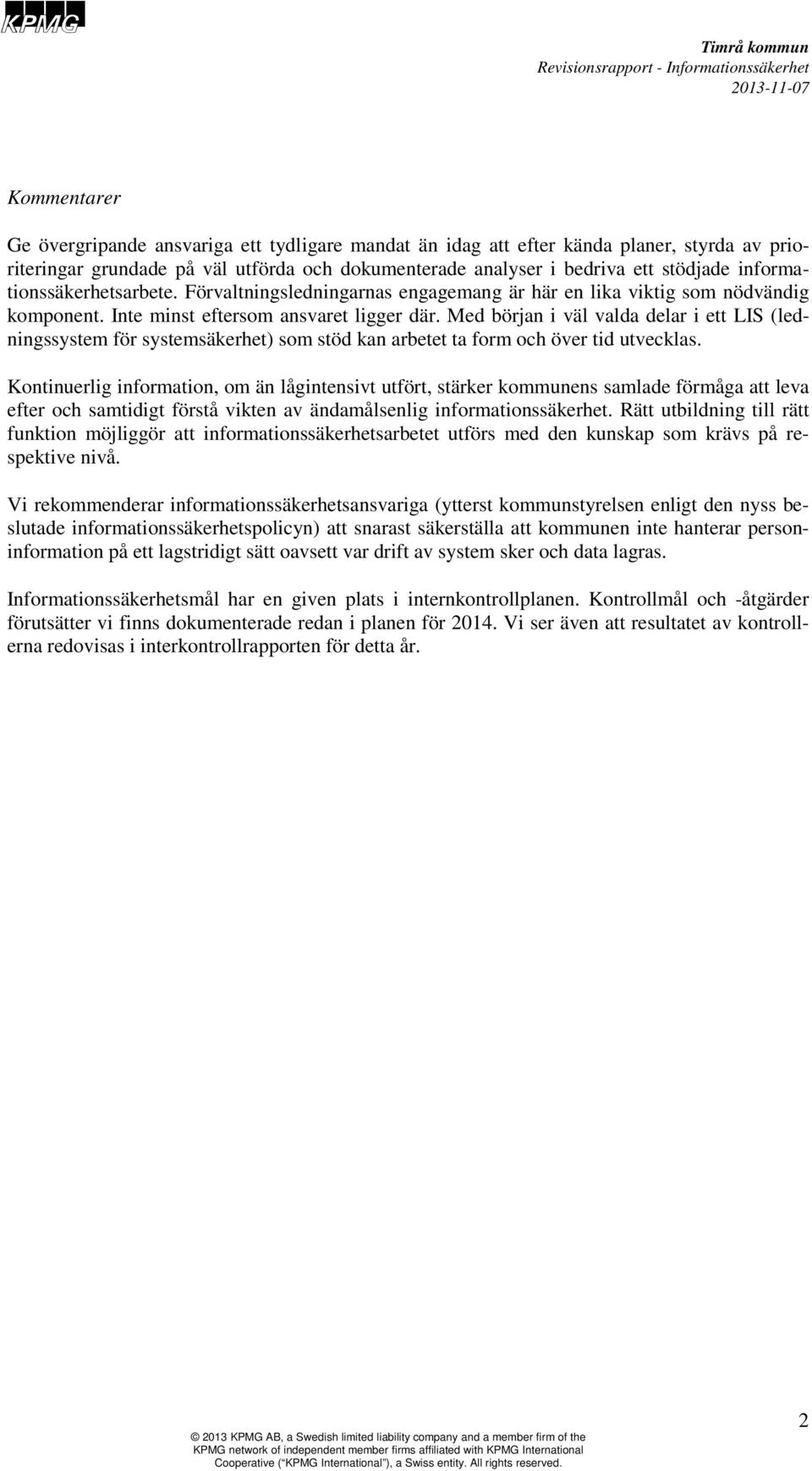 Inte minst eftersom ansvaret ligger där. Med början i väl valda delar i ett LIS (ledningssystem för systemsäkerhet) som stöd kan arbetet ta form och över tid utvecklas.