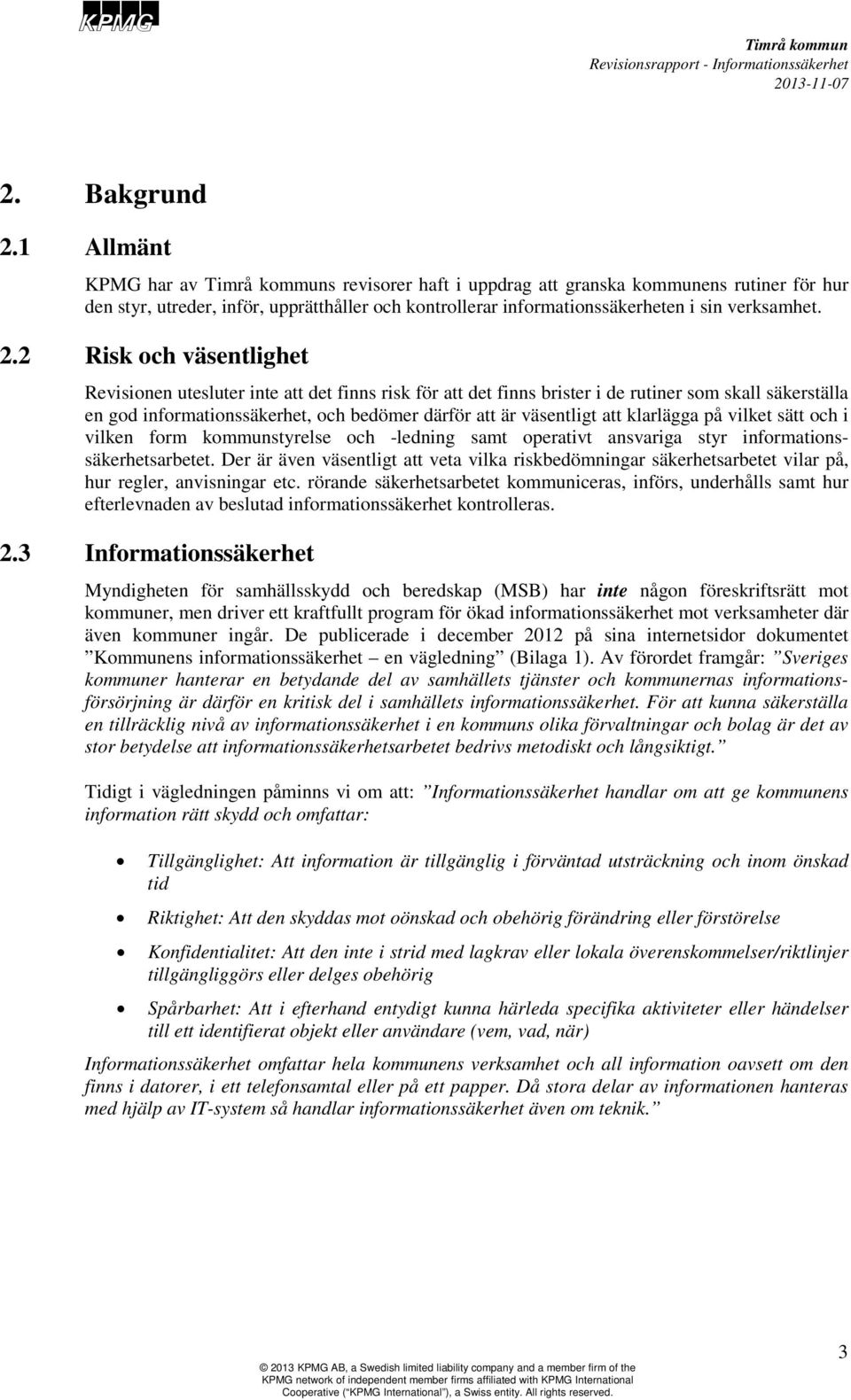 2 Risk och väsentlighet Revisionen utesluter inte att det finns risk för att det finns brister i de rutiner som skall säkerställa en god informationssäkerhet, och bedömer därför att är väsentligt att