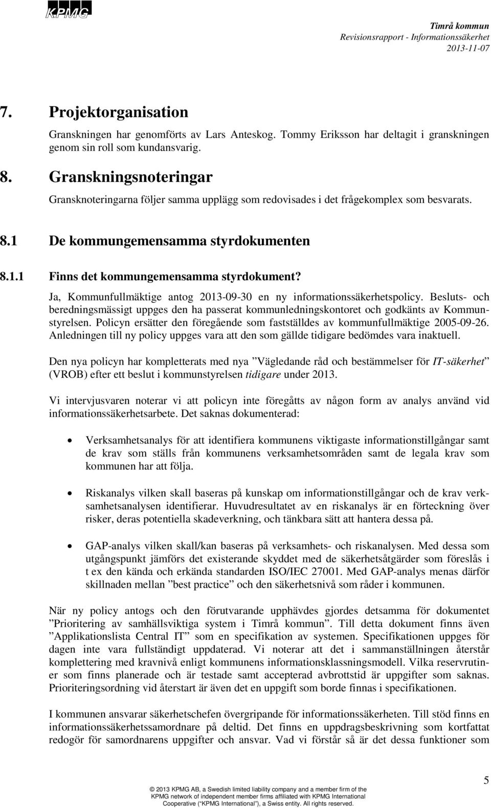 1.1 Finns det kommungemensamma styrdokument? Ja, Kommunfullmäktige antog 2013-09-30 en ny informationssäkerhetspolicy.