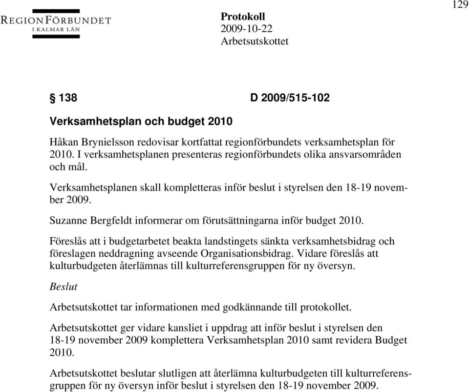 Suzanne Bergfeldt informerar om förutsättningarna inför budget 2010. Föreslås att i budgetarbetet beakta landstingets sänkta verksamhetsbidrag och föreslagen neddragning avseende Organisationsbidrag.
