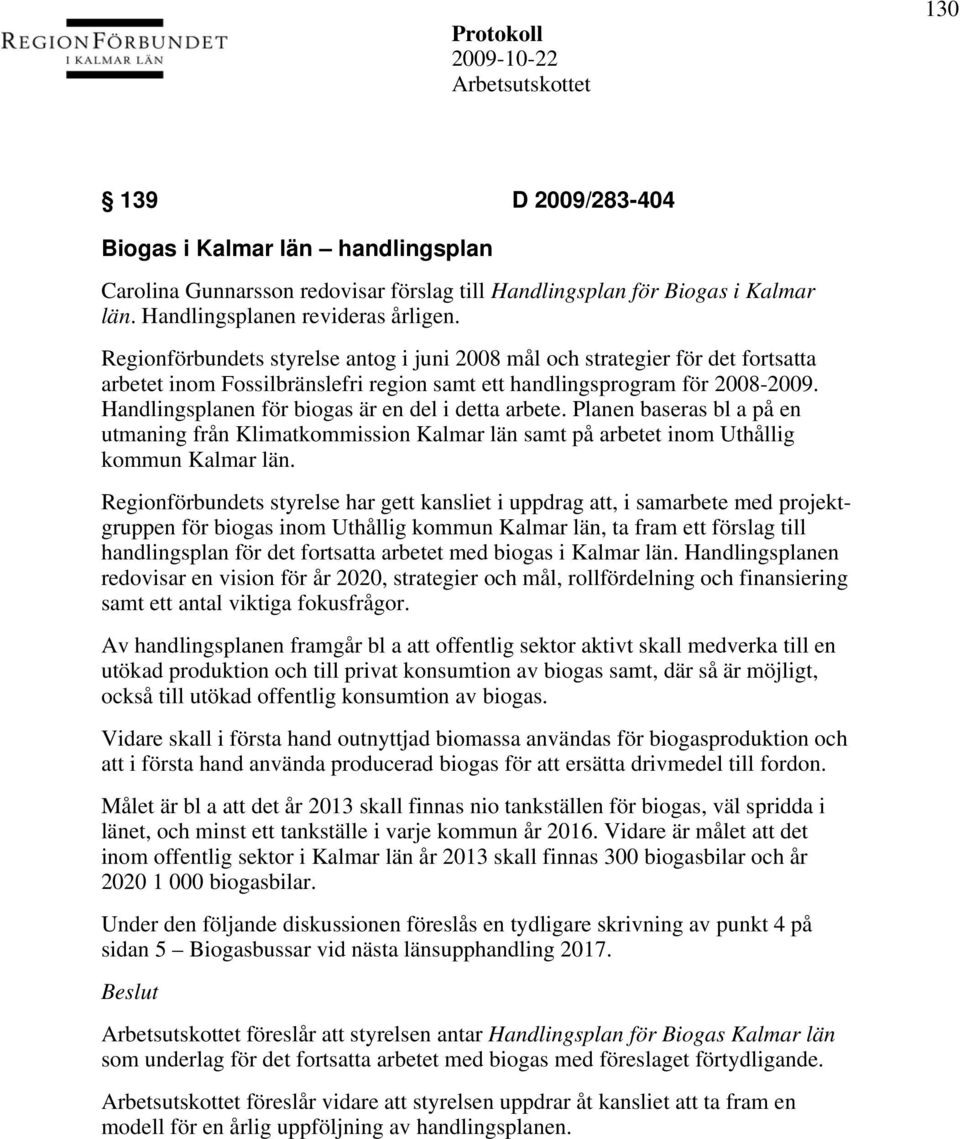 Handlingsplanen för biogas är en del i detta arbete. Planen baseras bl a på en utmaning från Klimatkommission Kalmar län samt på arbetet inom Uthållig kommun Kalmar län.