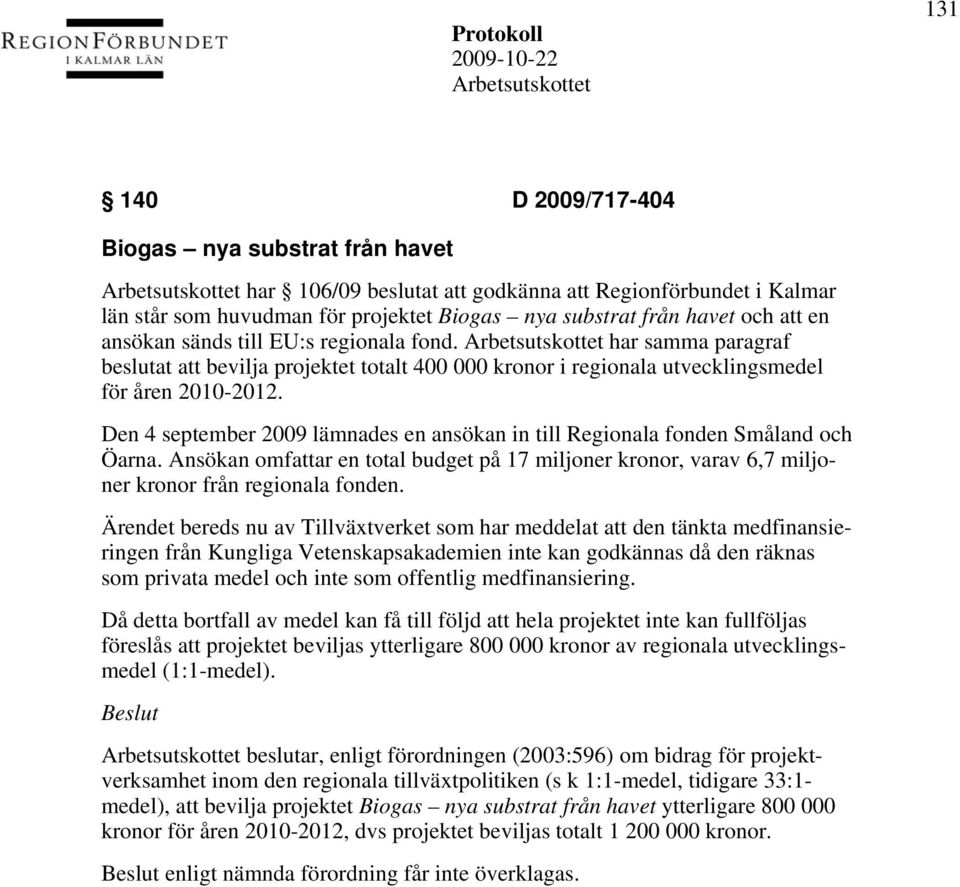 Den 4 september 2009 lämnades en ansökan in till Regionala fonden Småland och Öarna. Ansökan omfattar en total budget på 17 miljoner kronor, varav 6,7 miljoner kronor från regionala fonden.