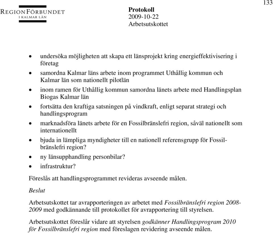 för en Fossilbränslefri region, såväl nationellt som internationellt bjuda in lämpliga myndigheter till en nationell referensgrupp för Fossilbränslefri region? ny länsupphandling personbilar?