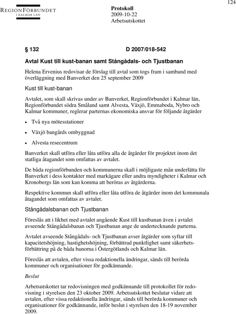 kommuner, reglerar parternas ekonomiska ansvar för följande åtgärder Två nya mötesstationer Växjö bangårds ombyggnad Alvesta resecentrum Banverket skall utföra eller låta utföra alla de åtgärder för