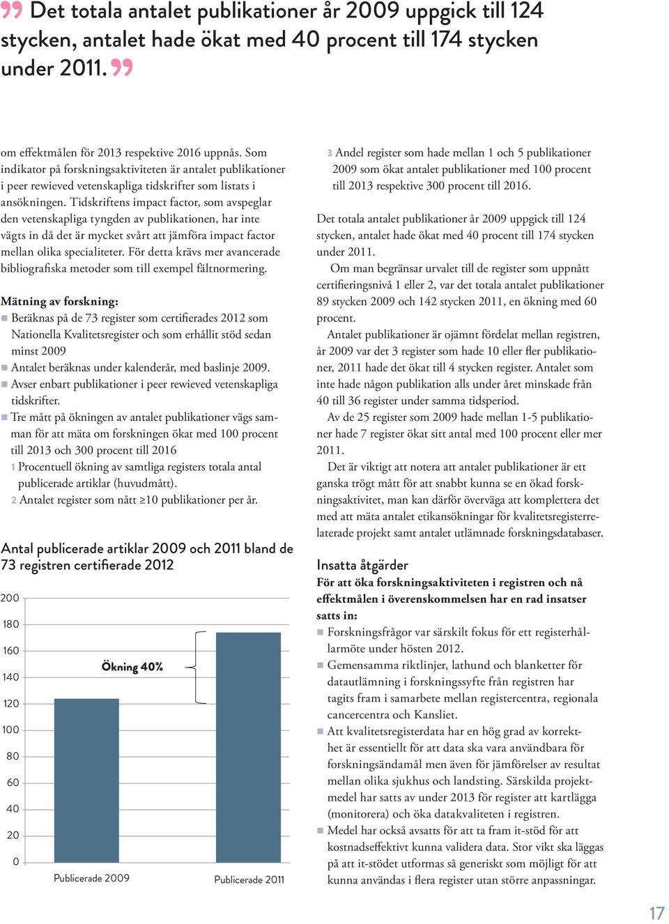 Tidskriftens impact factor, som avspeglar den vetenskapliga tyngden av publikationen, har inte vägts in då det är mycket svårt att jämföra impact factor mellan olika specialiteter.