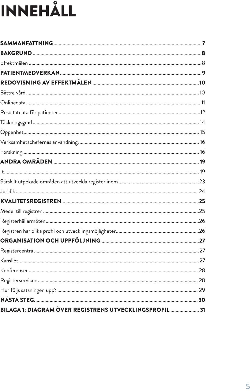 ..23 Juridik... 24 KVALITETSREGISTREN...25 Medel till registren...25 Registerhållarmöten...26 Registren har olika profil och utvecklingsmöjligheter...26 ORGANISATION OCH UPPFÖLJNING.