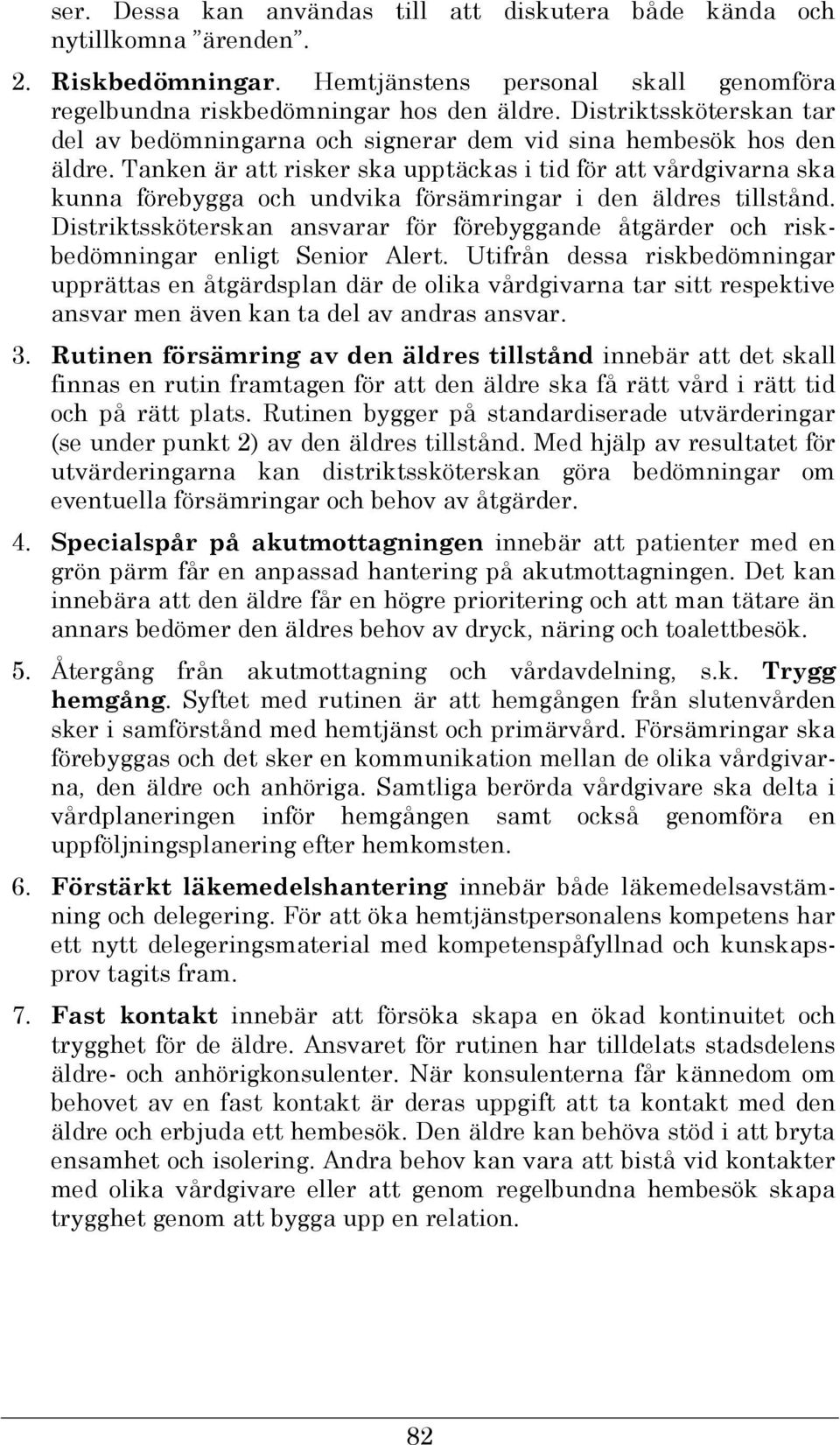 Tanken är att risker ska upptäckas i tid för att vårdgivarna ska kunna förebygga och undvika försämringar i den äldres tillstånd.