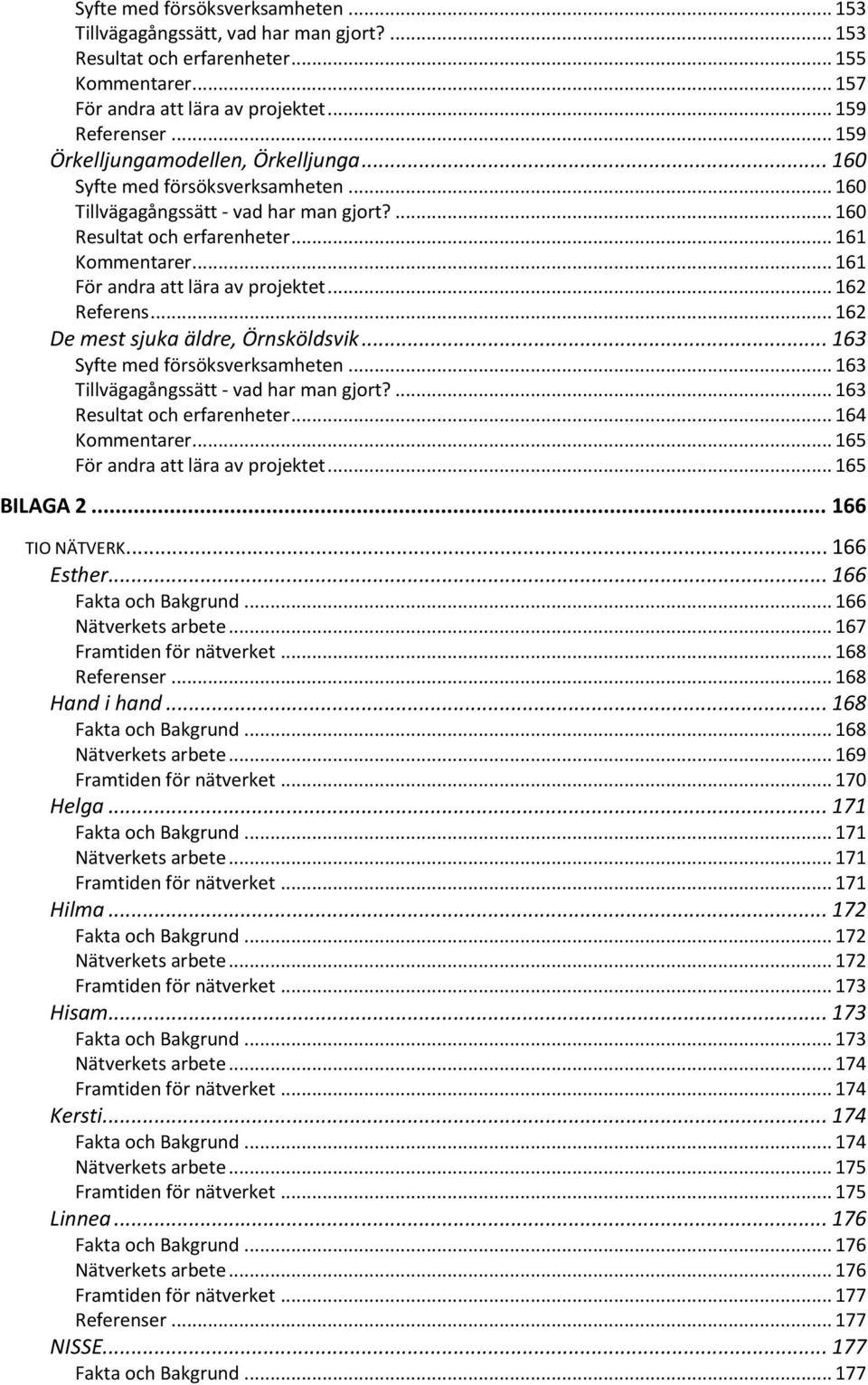 .. 161 För andra att lära av projektet... 162 Referens... 162 De mest sjuka äldre, Örnsköldsvik... 163 Syfte med försöksverksamheten... 163 Tillvägagångssätt - vad har man gjort?