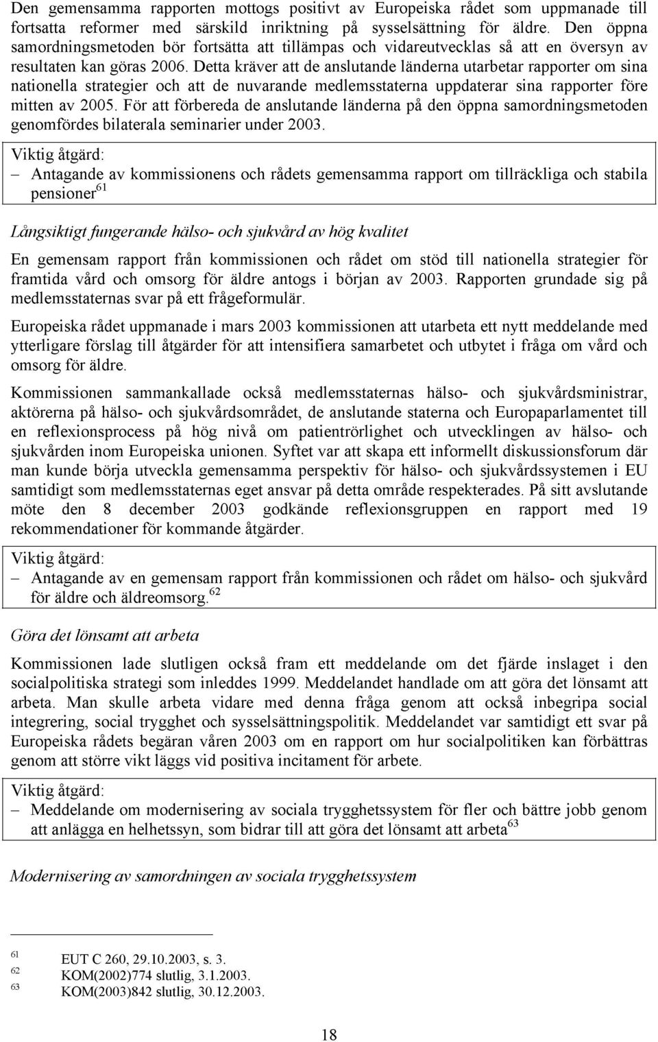 Detta kräver att de anslutande länderna utarbetar rapporter om sina nationella strategier och att de nuvarande medlemsstaterna uppdaterar sina rapporter före mitten av 2005.