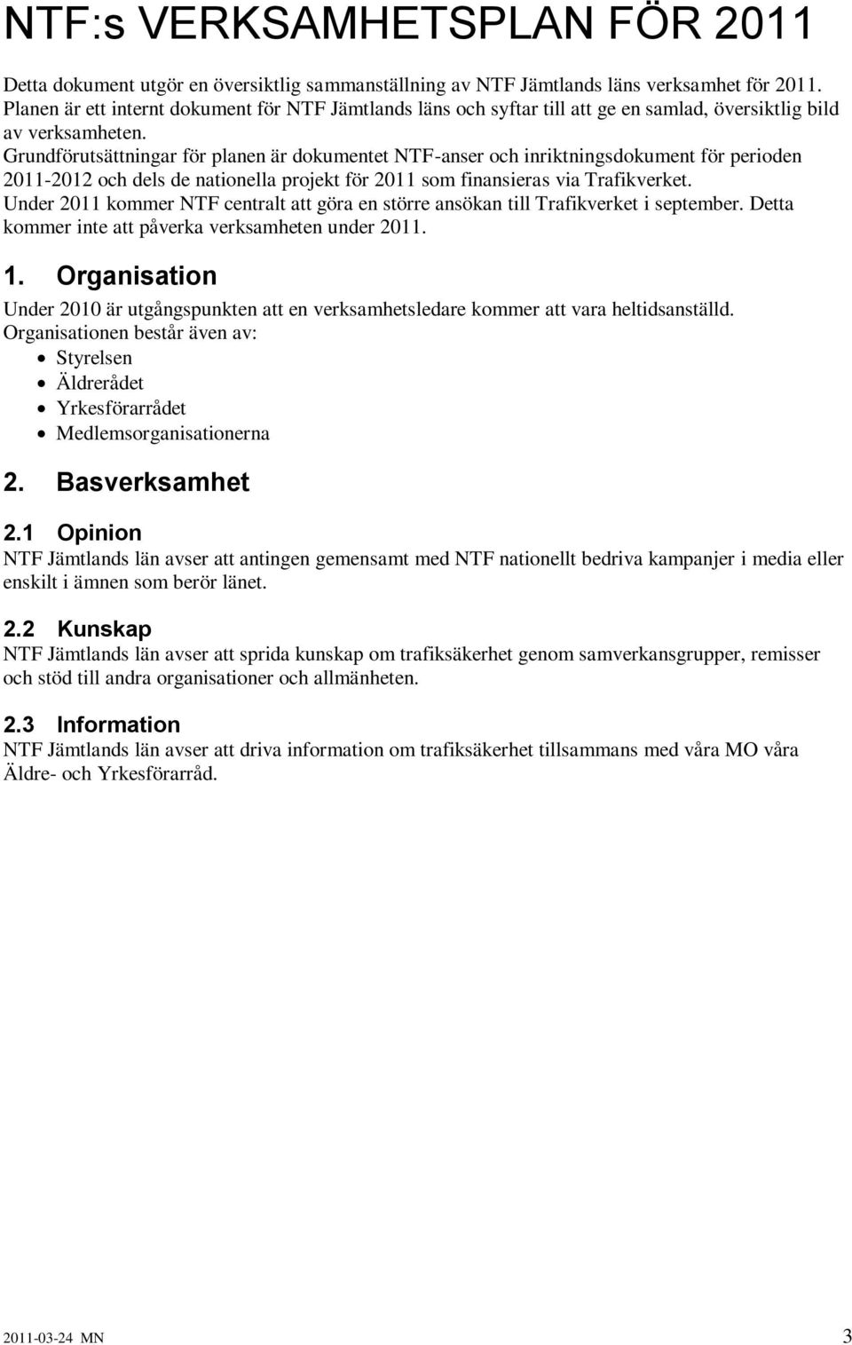 Grundförutsättningar för planen är dokumentet NTF-anser och inriktningsdokument för perioden 2011-2012 och dels de nationella projekt för 2011 som finansieras via Trafikverket.