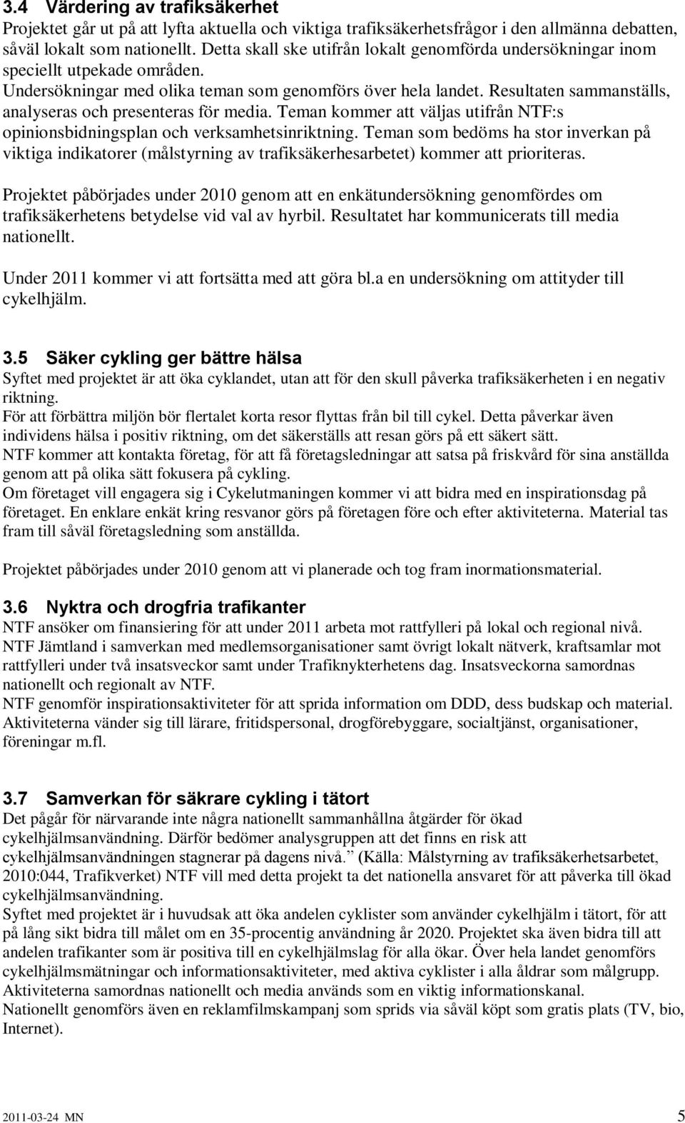 Resultaten sammanställs, analyseras och presenteras för. Teman kommer att väljas utifrån NTF:s opinionsbidningsplan och verksamhetsinriktning.