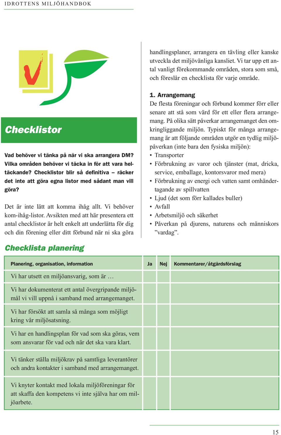 Checklistor blir så definitiva räcker det inte att göra egna listor med sådant man vill göra? Det är inte lätt att komma ihåg allt. Vi behöver kom-ihåg-listor.