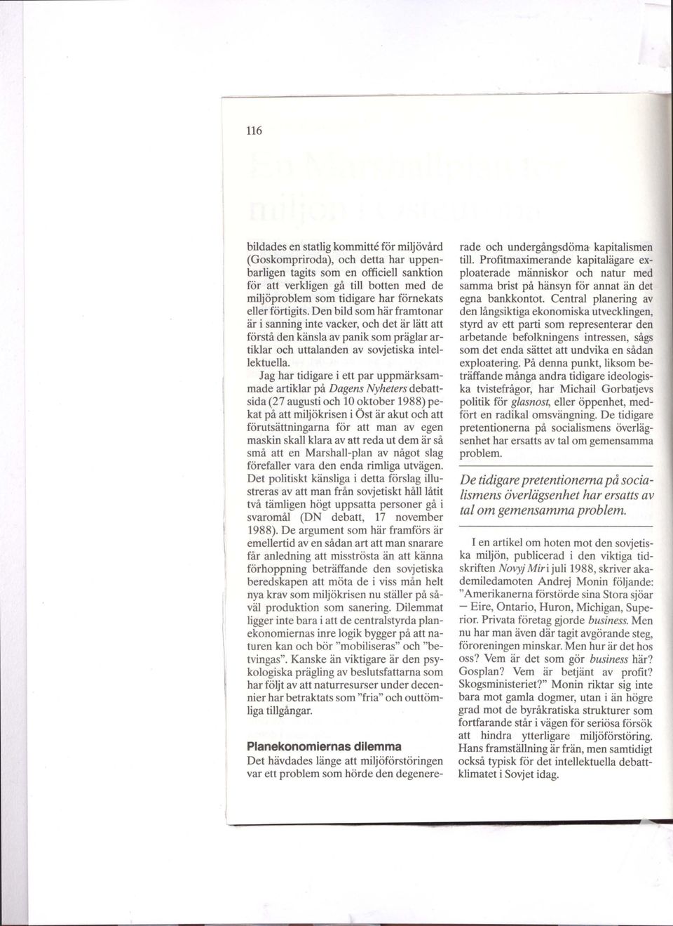 Jag har tidigare i ett par uppmärksammade artiklar på Dagens Nyheters debattsida (27 augusti och 10 oktober 1988) pekat på att miljökrisen i Öst är akut och att förutsättningarna för att man av egen