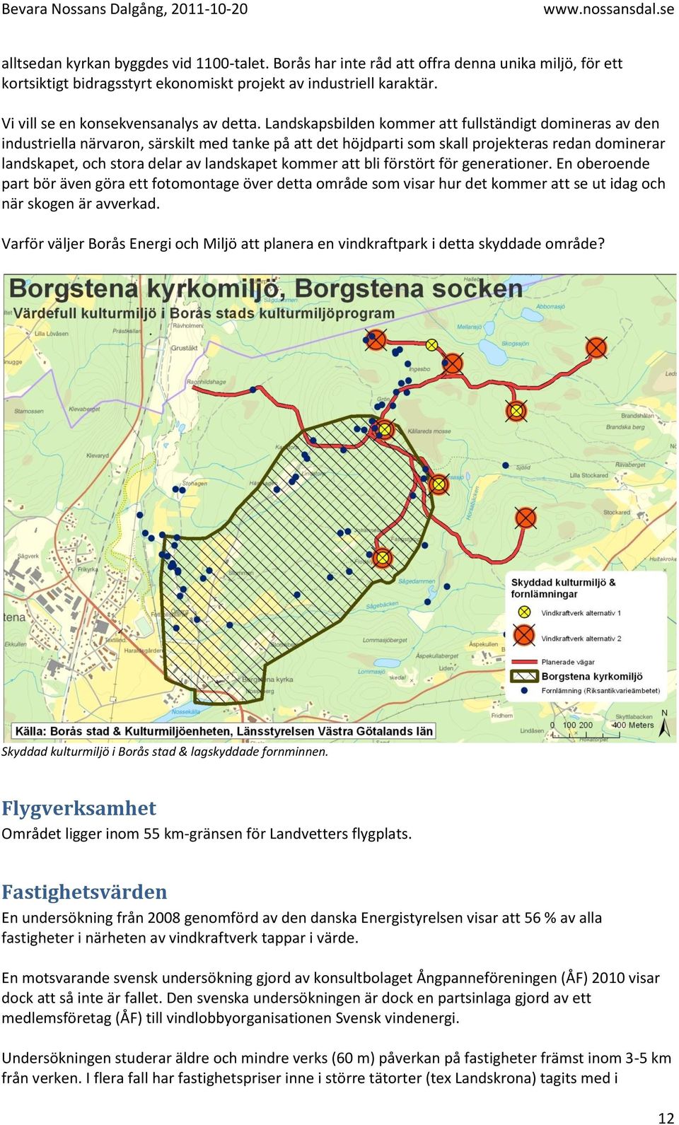 Landskapsbilden kommer att fullständigt domineras av den industriella närvaron, särskilt med tanke på att det höjdparti som skall projekteras redan dominerar landskapet, och stora delar av landskapet