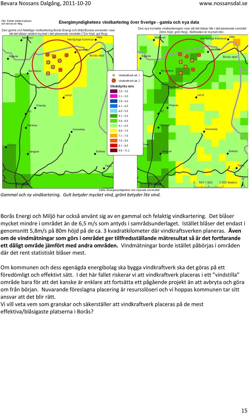 Även om de vindmätningar som görs i området ger tillfredsställande mätresultat så är det fortfarande ett dåligt område jämfört med andra områden.