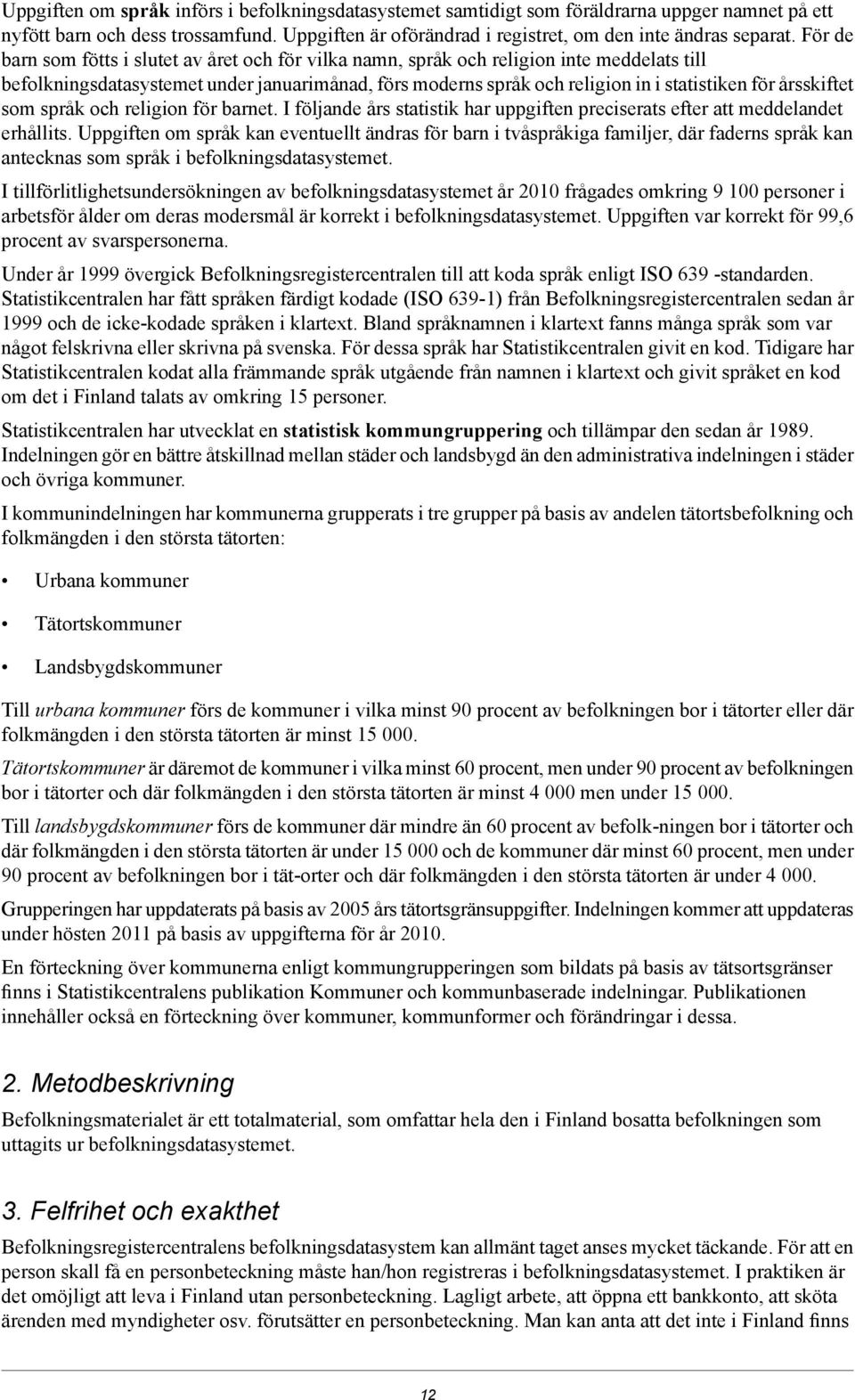 årsskiftet som språk och religion för barnet. I följande års statistik har uppgiften preciserats efter att meddelandet erhållits.