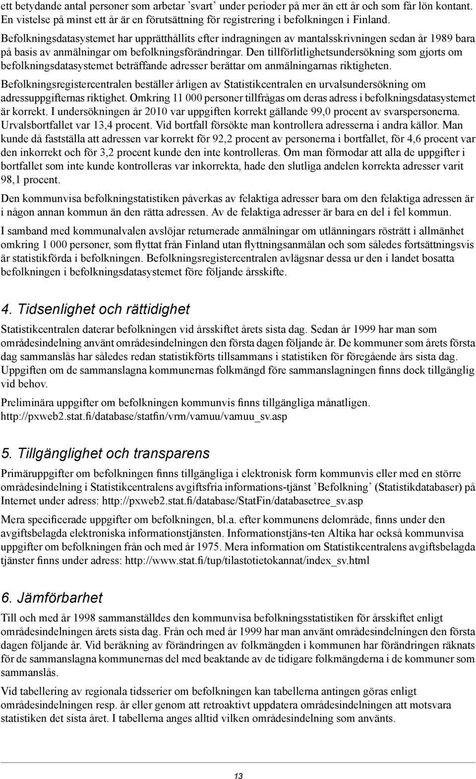 Den tillförlitlighetsundersökning som gjorts om befolkningsdatasystemet beträffande adresser berättar om anmälningarnas riktigheten.