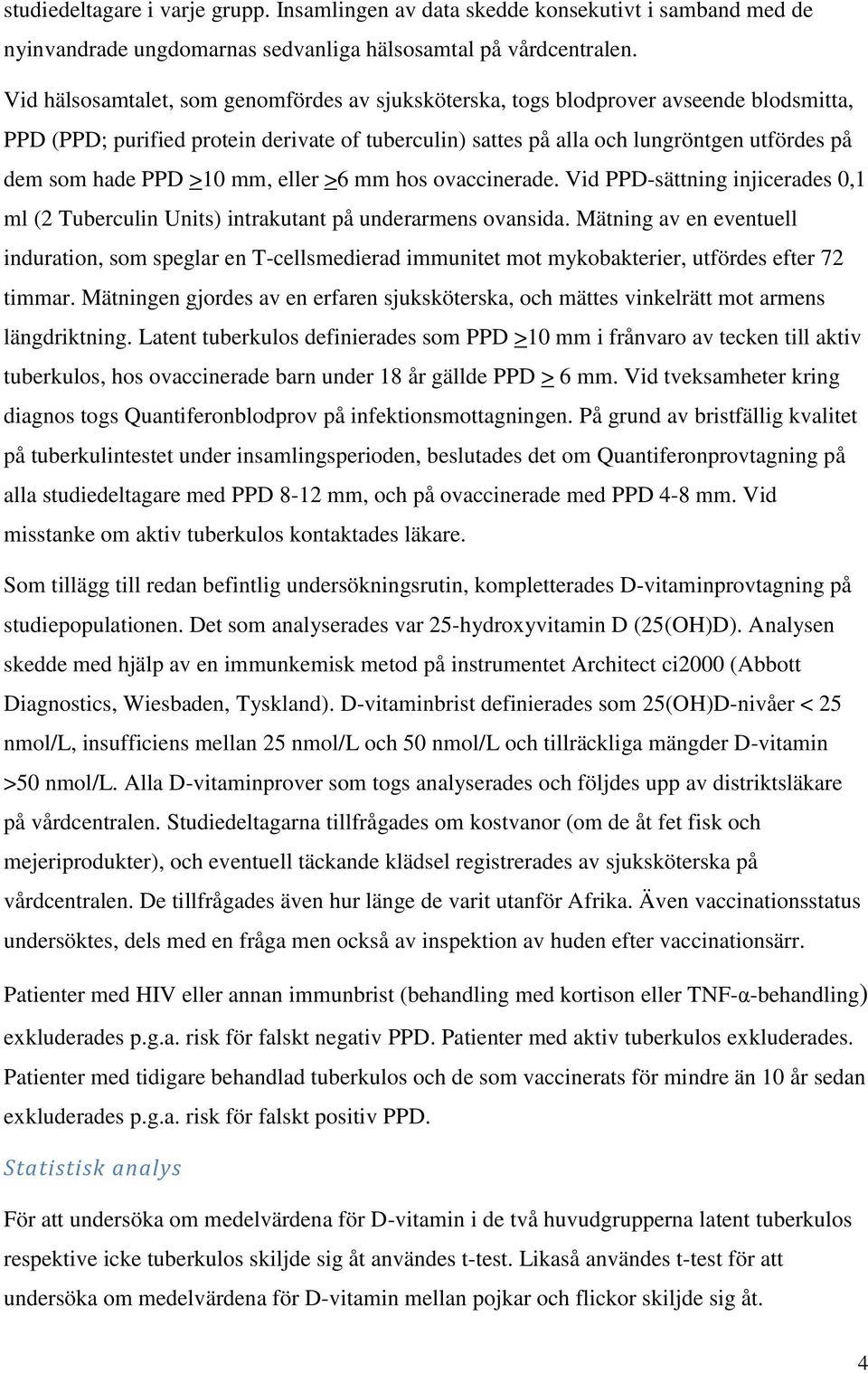 PPD >10 mm, eller >6 mm hos ovaccinerade. Vid PPD-sättning injicerades 0,1 ml (2 Tuberculin Units) intrakutant på underarmens ovansida.