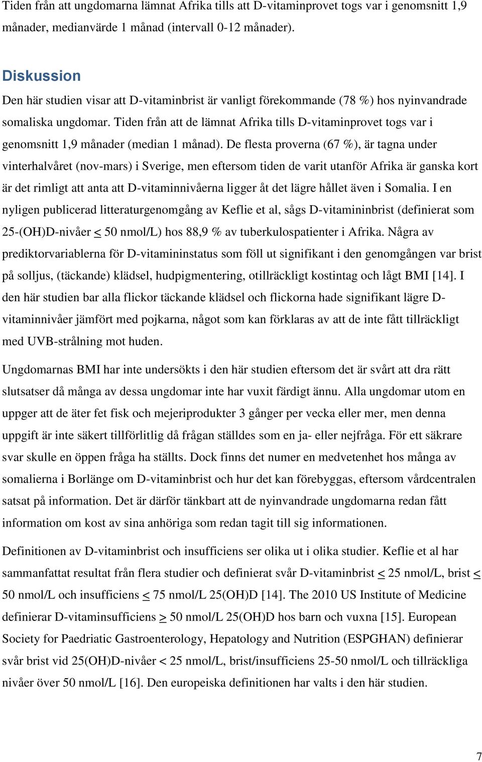 Tiden från att de lämnat Afrika tills D-vitaminprovet togs var i genomsnitt 1,9 månader (median 1 månad).