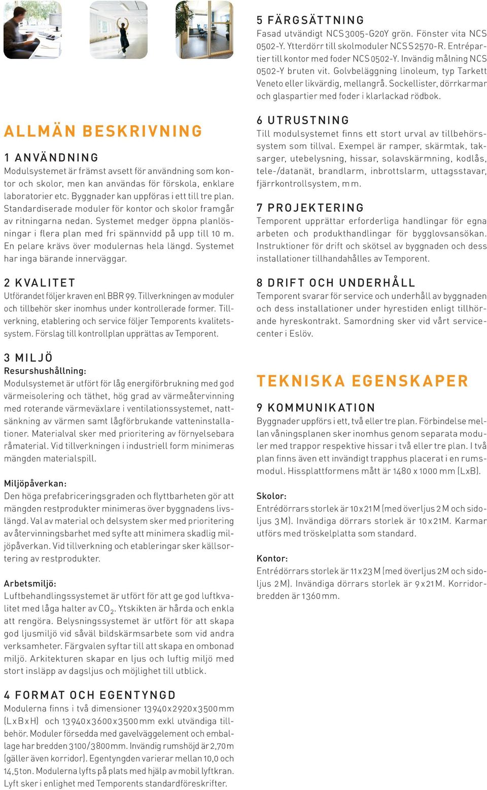 A LLM Ä N BE SK RI V NING 1 A N VÄ NDNING Modulsystemet är främst avsett för användning som kontor och skolor, men kan användas för förskola, enklare laboratorier etc.