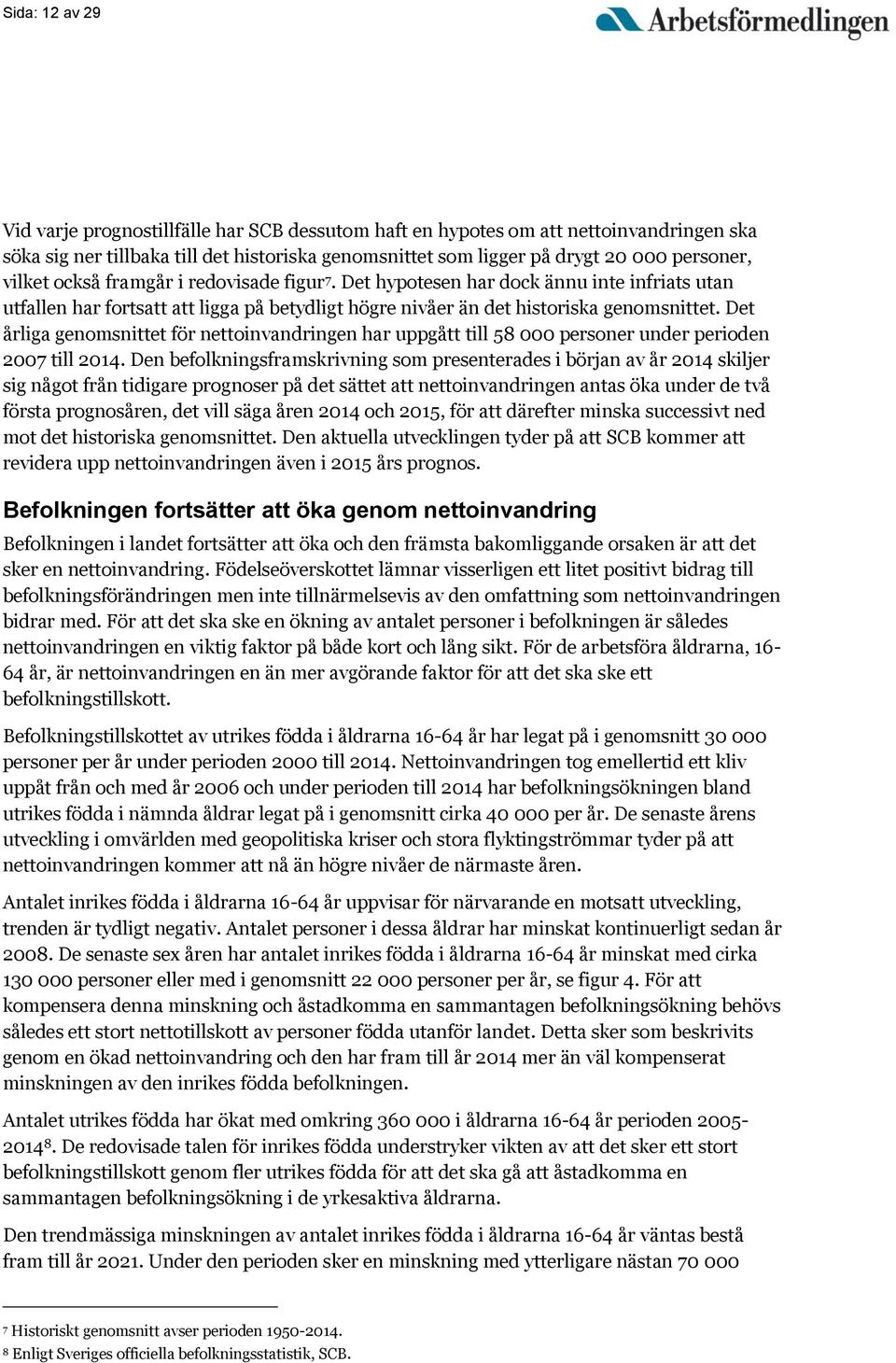 Det årliga genomsnittet för nettoinvandringen har uppgått till 58 000 personer under perioden 2007 till 2014.