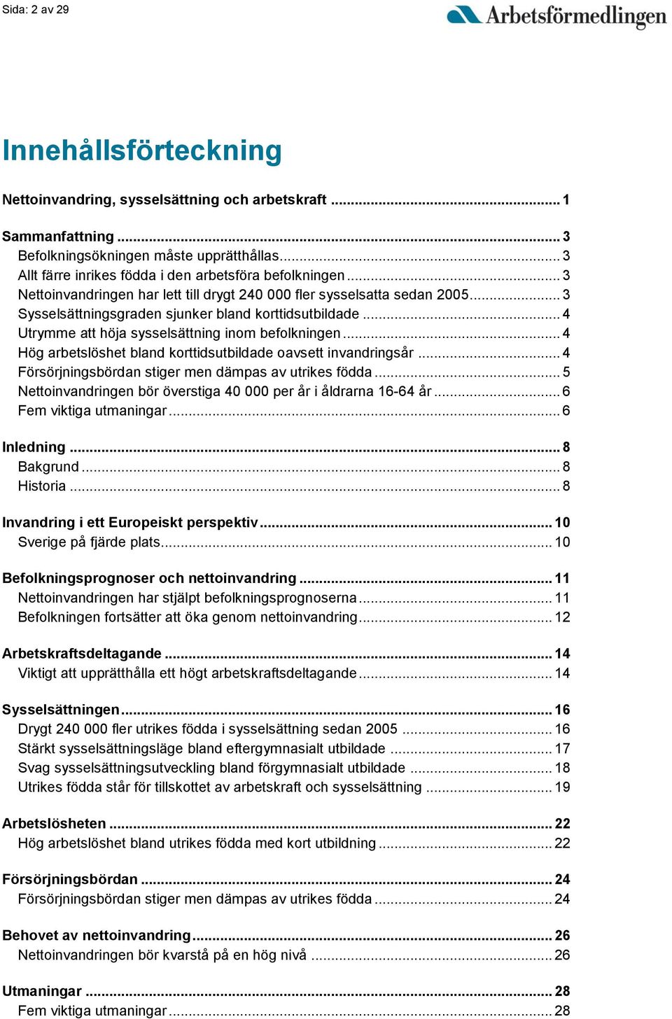 .. 4 Utrymme att höja sysselsättning inom befolkningen... 4 Hög arbetslöshet bland korttidsutbildade oavsett invandringsår... 4 Försörjningsbördan stiger men dämpas av utrikes födda.