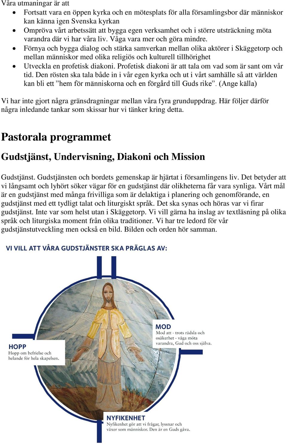 Förnya och bygga dialog och stärka samverkan mellan olika aktörer i Skäggetorp och mellan människor med olika religiös och kulturell tillhörighet Utveckla en profetisk diakoni.