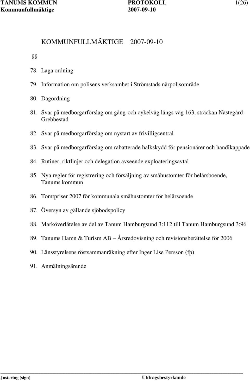 Svar på medborgarförslag om rabatterade halkskydd för pensionärer och handikappade 84. Rutiner, riktlinjer och delegation avseende exploateringsavtal 85.