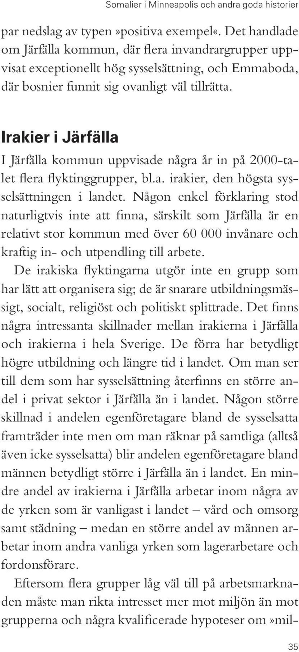 Irakier i Järfälla I Järfälla kommun uppvisade några år in på 2000-talet flera flyktinggrupper, bl.a. irakier, den högsta sysselsättningen i landet.