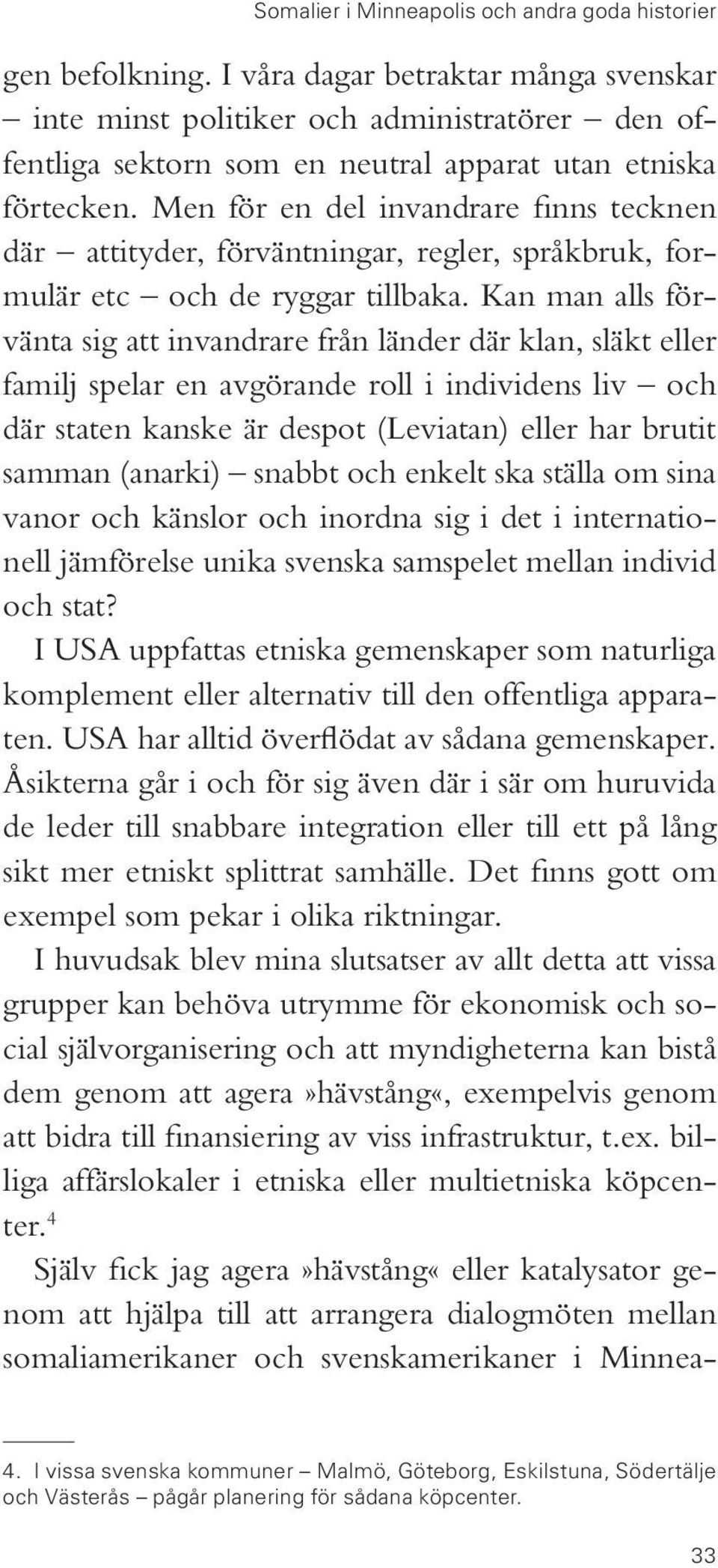 Men för en del invandrare finns tecknen där attityder, förväntningar, regler, språkbruk, formulär etc och de ryggar tillbaka.