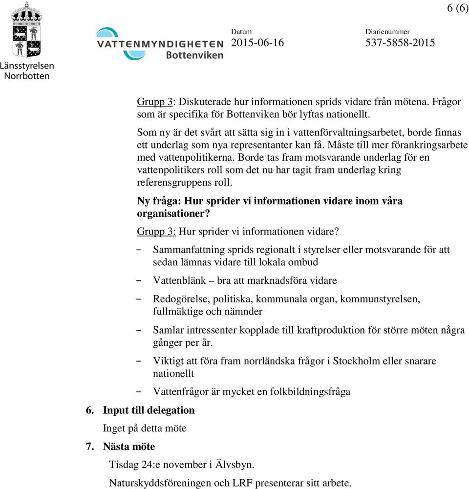 Borde tas fram motsvarande underlag för en vattenpolitikers roll som det nu har tagit fram underlag kring referensgruppens roll. Ny fråga: Hur sprider vi informationen vidare inom våra organisationer?