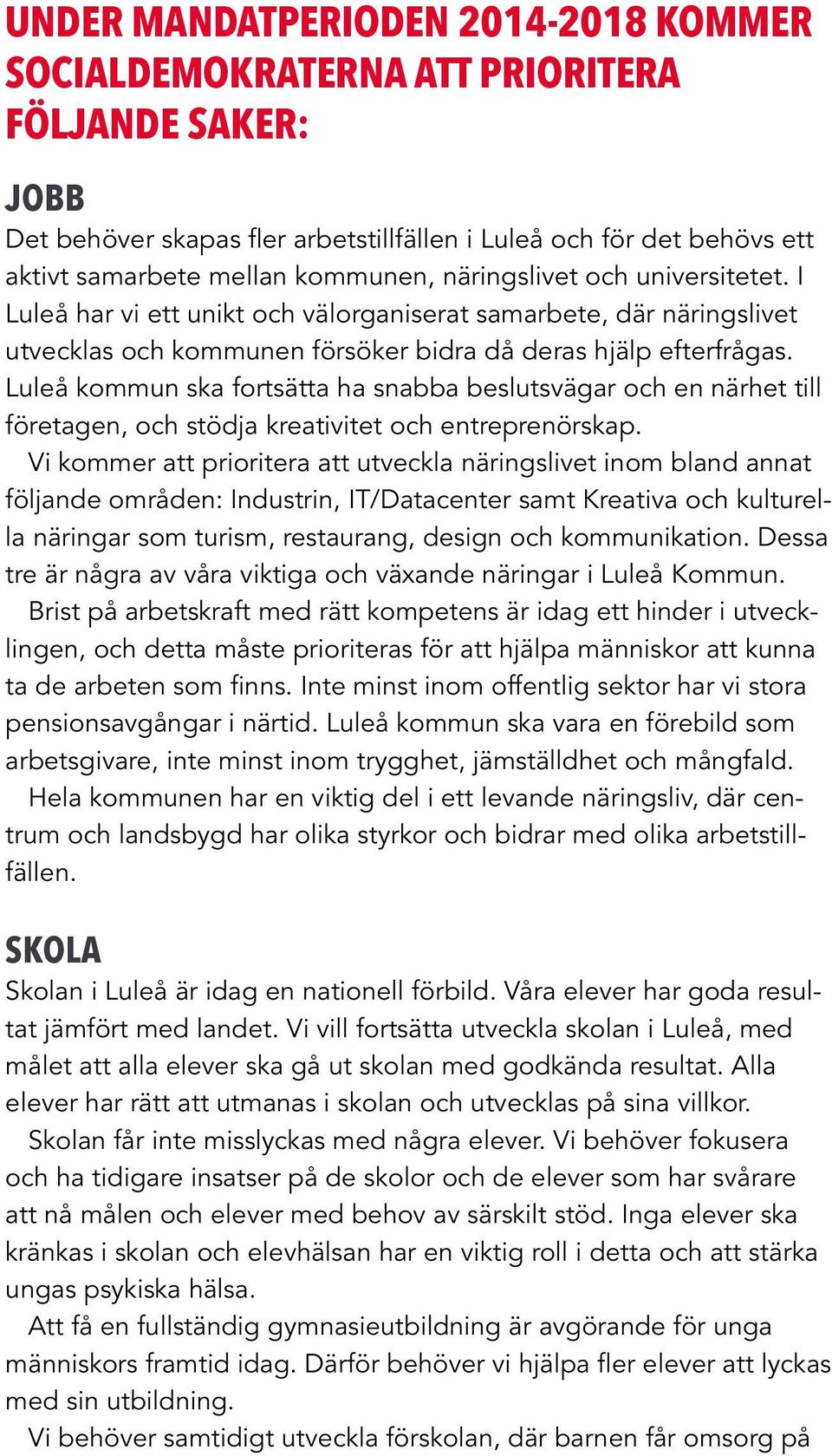 Luleå kommun ska fortsätta ha snabba beslutsvägar och en närhet till företagen, och stödja kreativitet och entreprenörskap.