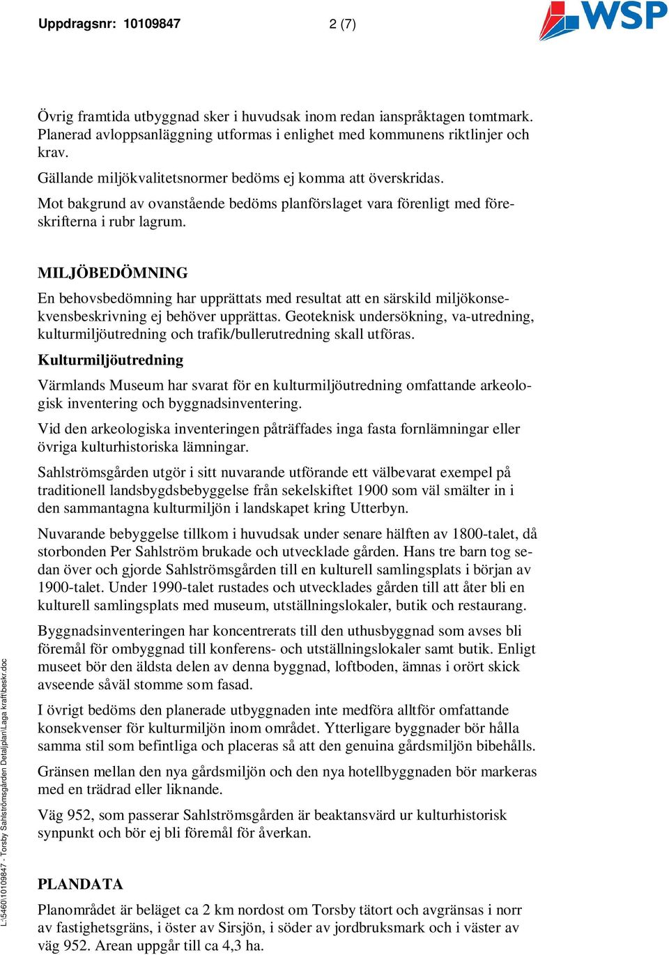 MILJÖBEDÖMNING En behovsbedömning har upprättats med resultat att en särskild miljökonsekvensbeskrivning ej behöver upprättas.