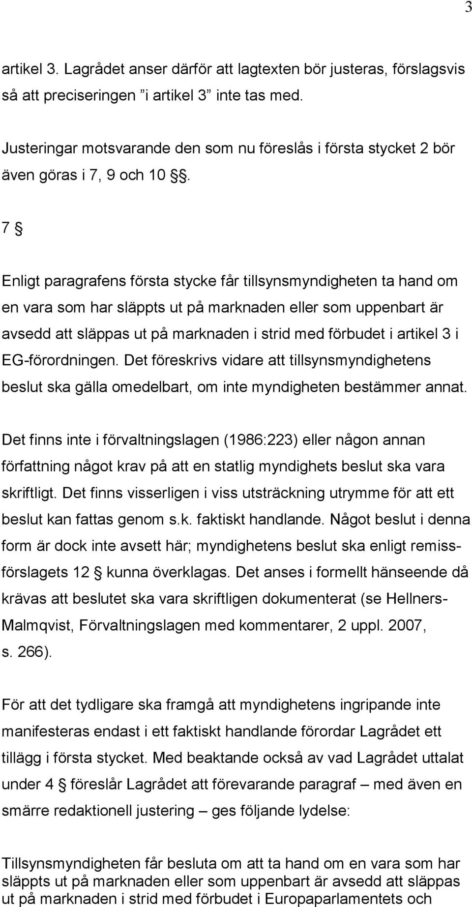 7 Enligt paragrafens första stycke får tillsynsmyndigheten ta hand om en vara som har släppts ut på marknaden eller som uppenbart är avsedd att släppas ut på marknaden i strid med förbudet i artikel