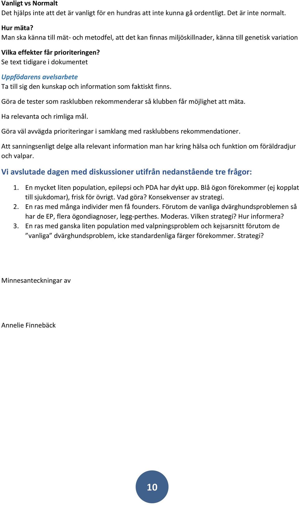 Se text tidigare i dokumentet Uppfödarens avelsarbete Ta till sig den kunskap och information som faktiskt finns. Göra de tester som rasklubben rekommenderar så klubben får möjlighet att mäta.