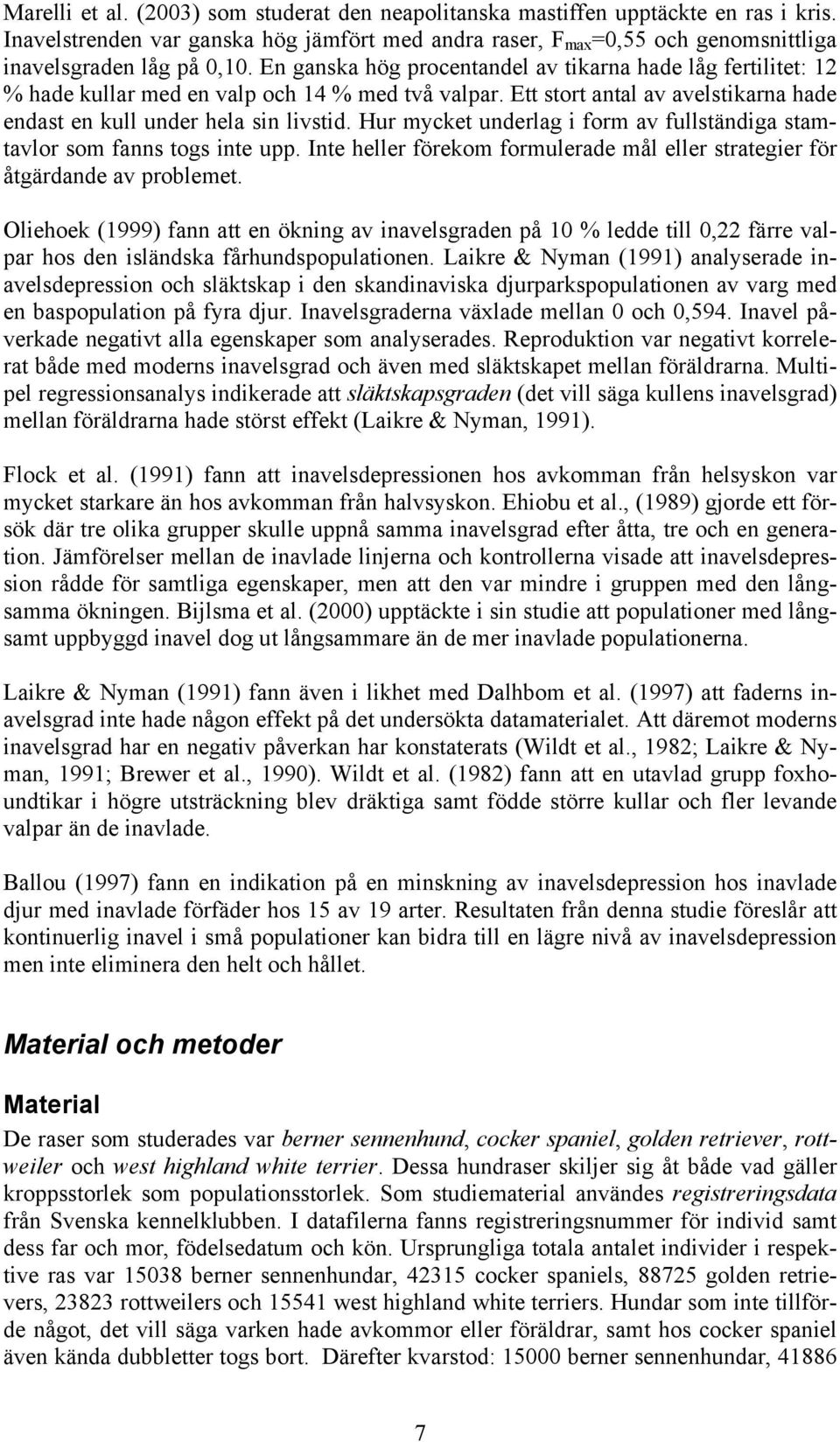 Hur mycket underlag i form av fullständiga stamtavlor som fanns togs inte upp. Inte heller förekom formulerade mål eller strategier för åtgärdande av problemet.