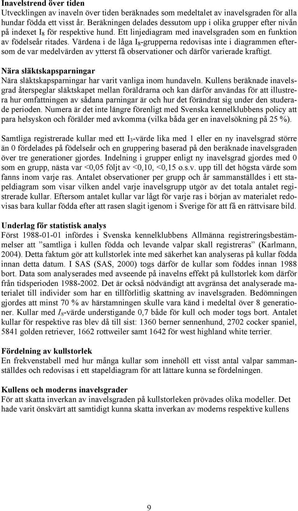 Värdena i de låga I 8 -grupperna redovisas inte i diagrammen eftersom de var medelvärden av ytterst få observationer och därför varierade kraftigt.