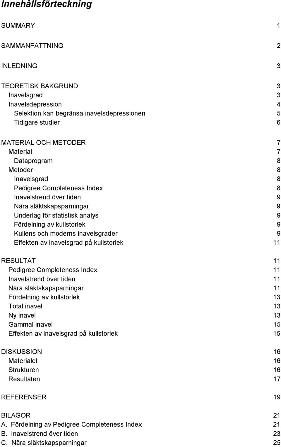 Kullens och moderns inavelsgrader 9 Effekten av inavelsgrad på kullstorlek 11 RESULTAT 11 Pedigree Completeness Index 11 Inavelstrend över tiden 11 Nära släktskapsparningar 11 Fördelning av