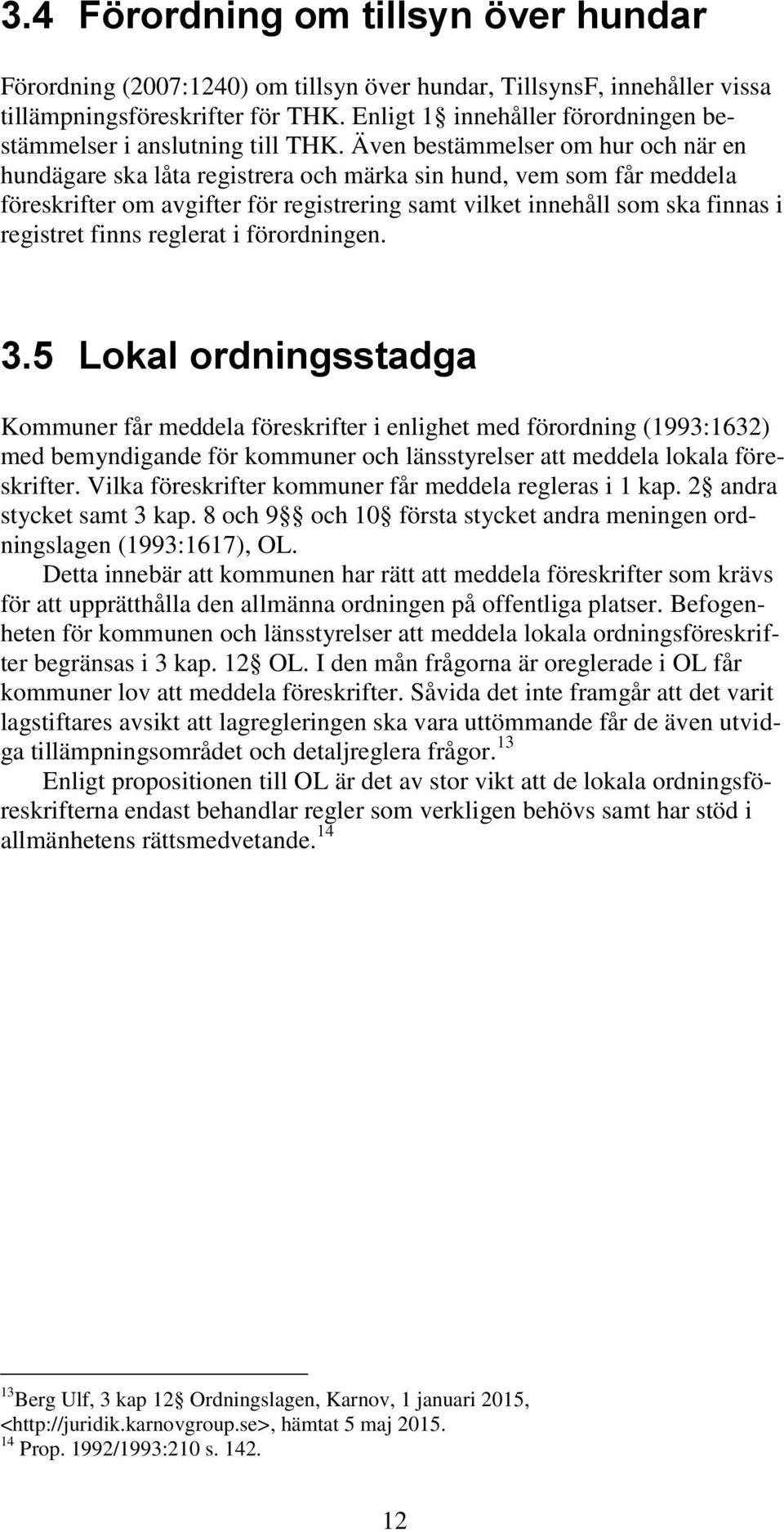 Även bestämmelser om hur och när en hundägare ska låta registrera och märka sin hund, vem som får meddela föreskrifter om avgifter för registrering samt vilket innehåll som ska finnas i registret