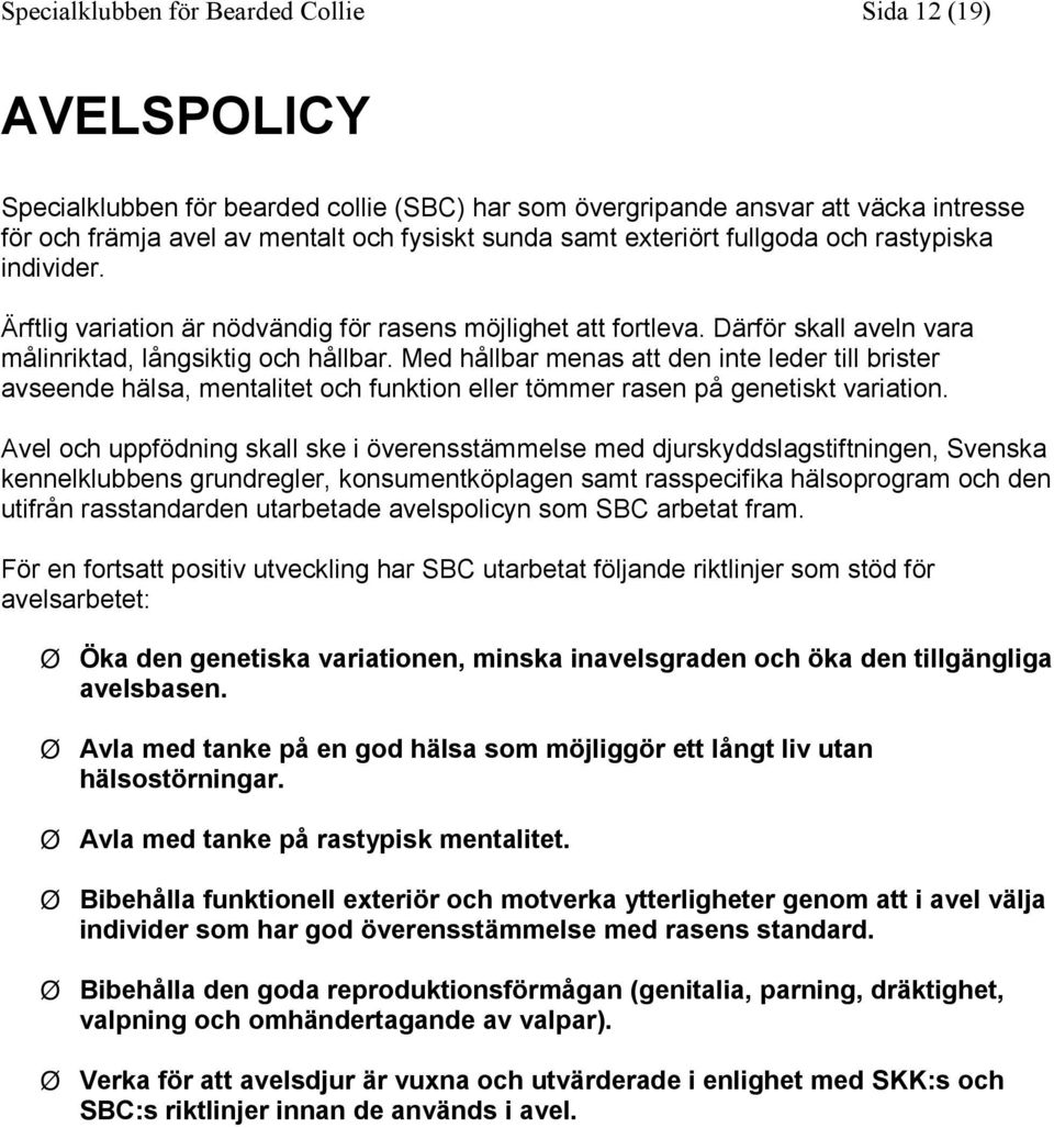 Med hållbar menas att den inte leder till brister avseende hälsa, mentalitet och funktion eller tömmer rasen på genetiskt variation.