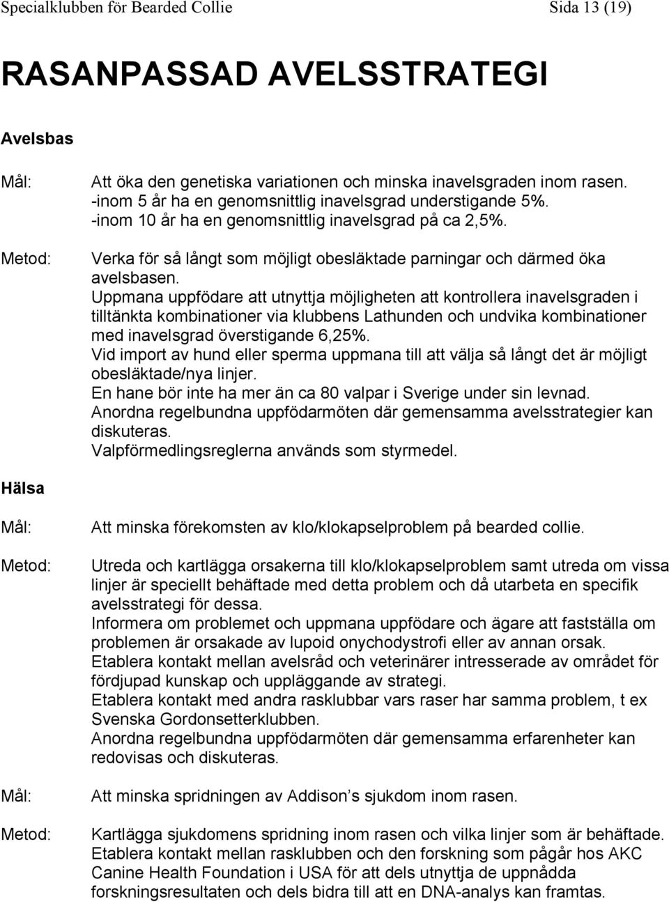 Uppmana uppfödare att utnyttja möjligheten att kontrollera inavelsgraden i tilltänkta kombinationer via klubbens Lathunden och undvika kombinationer med inavelsgrad överstigande 6,25%.