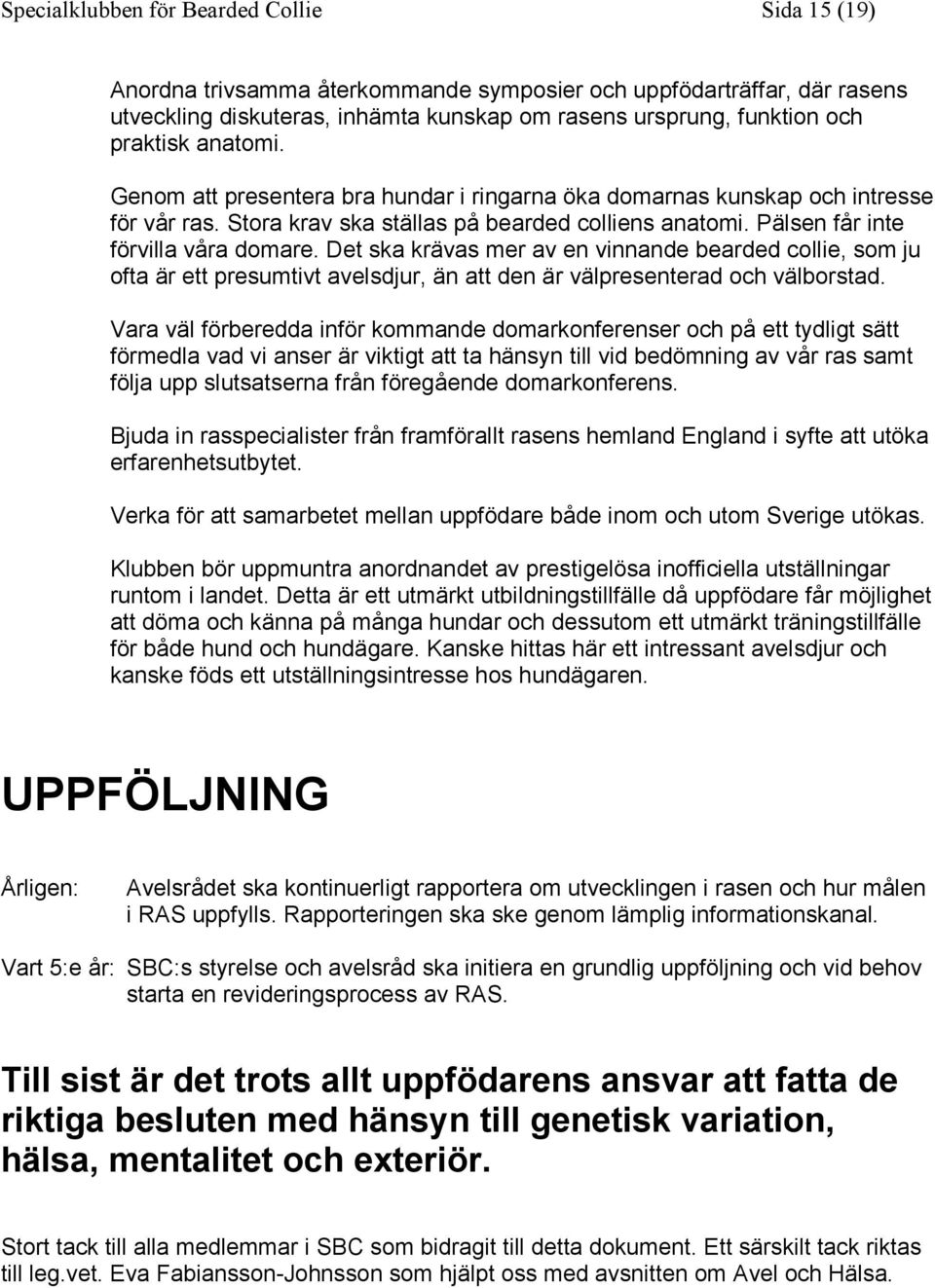 Det ska krävas mer av en vinnande bearded collie, som ju ofta är ett presumtivt avelsdjur, än att den är välpresenterad och välborstad.