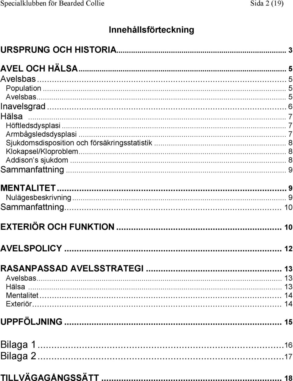 .. 8 Sammanfattning... 9 MENTALITET... 9 Nulägesbeskrivning... 9 Sammanfattning... 10 EXTERIÖR OCH FUNKTION... 10 AVELSPOLICY.