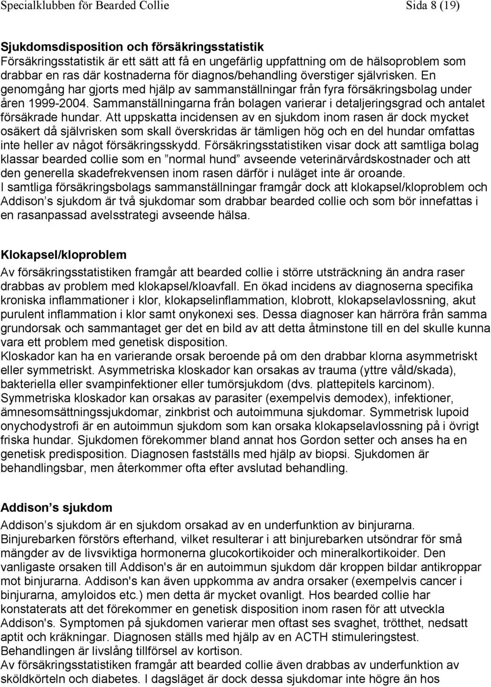 Sammanställningarna från bolagen varierar i detaljeringsgrad och antalet försäkrade hundar.