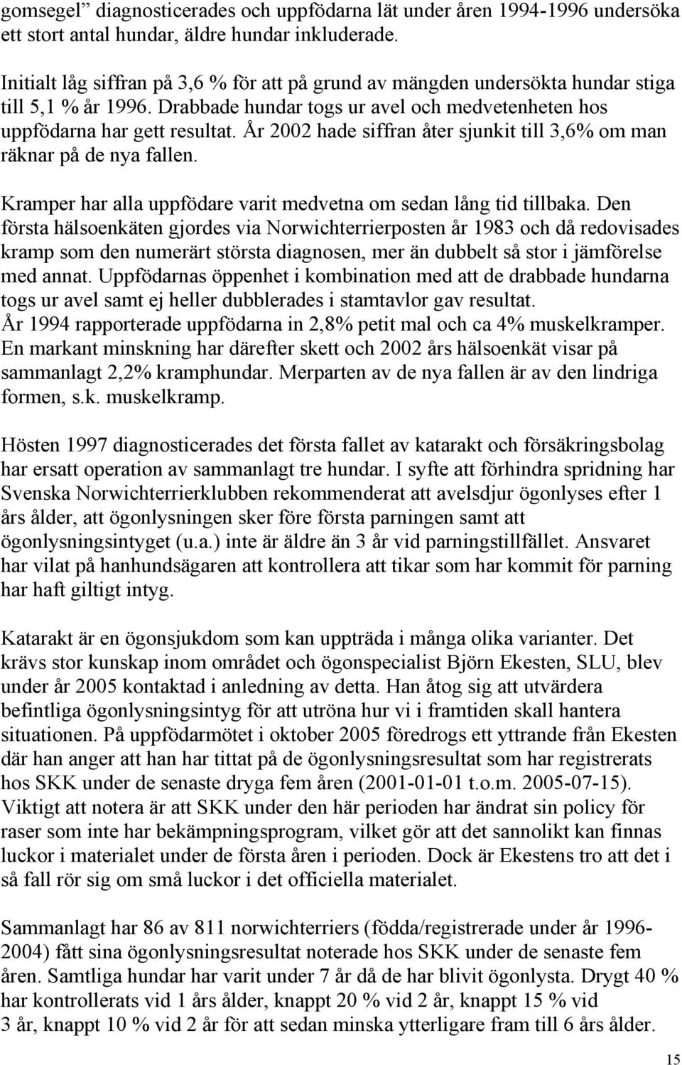 År 2002 hade siffran åter sjunkit till 3,6% om man räknar på de nya fallen. Kramper har alla uppfödare varit medvetna om sedan lång tid tillbaka.