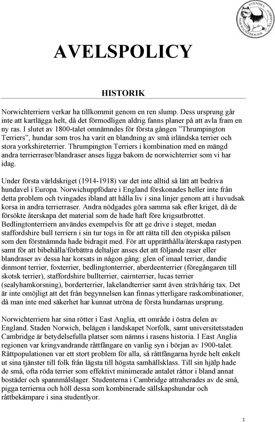 Thrumpington Terriers i kombination med en mängd andra terrierraser/blandraser anses ligga bakom de norwichterrier som vi har idag.